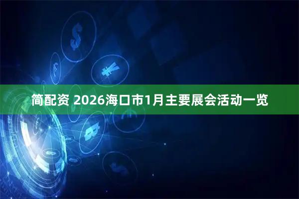 简配资 2026海口市1月主要展会活动一览